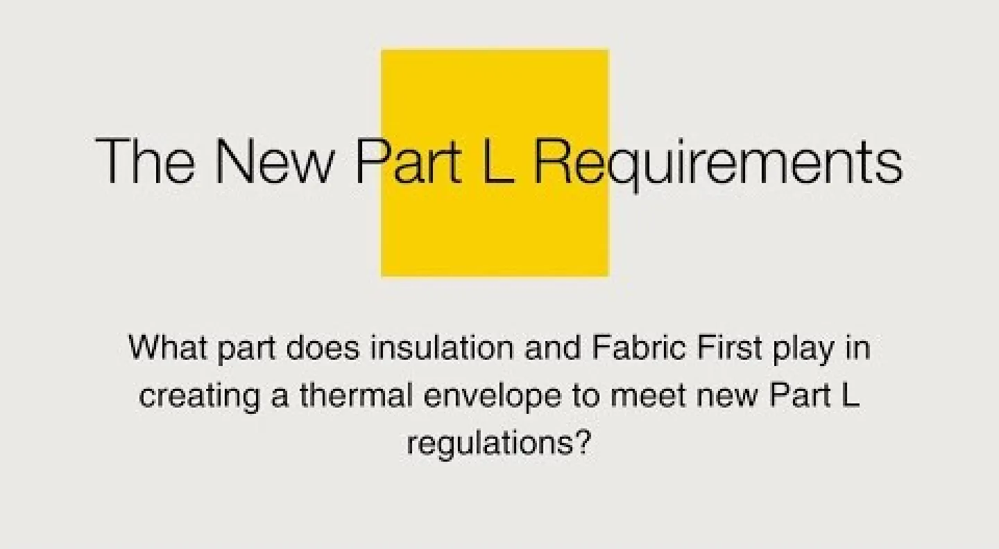 The New Part L Requirements: insulation and Fabric First play